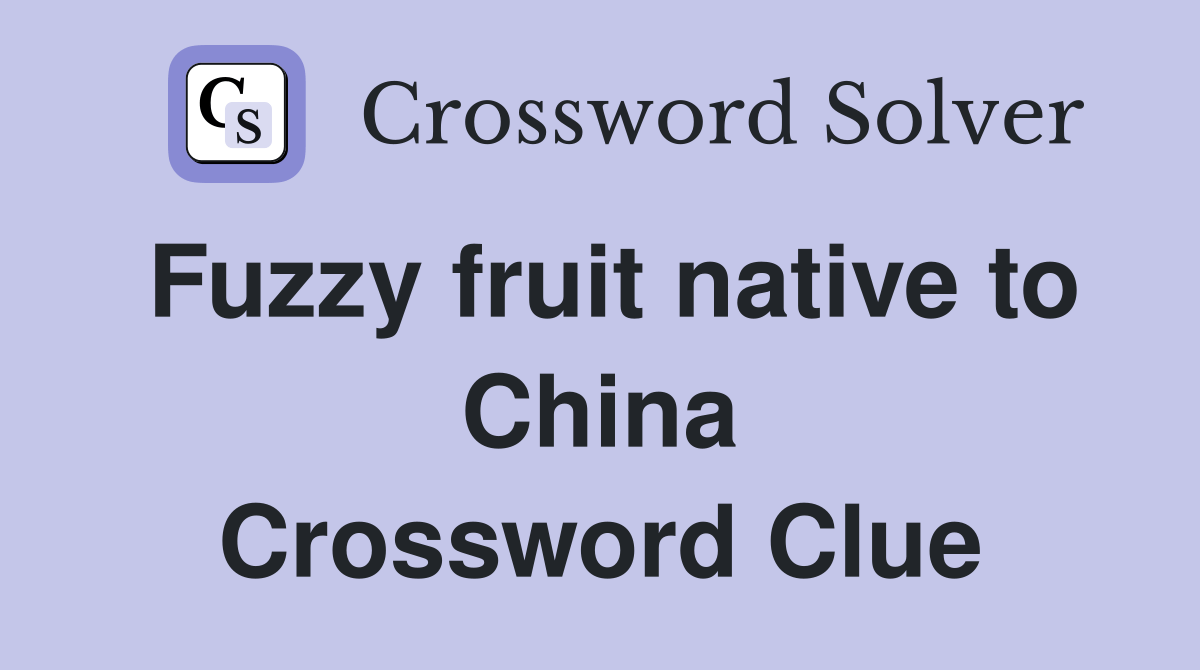 Fuzzy fruit native to China Crossword Clue Answers Crossword Solver